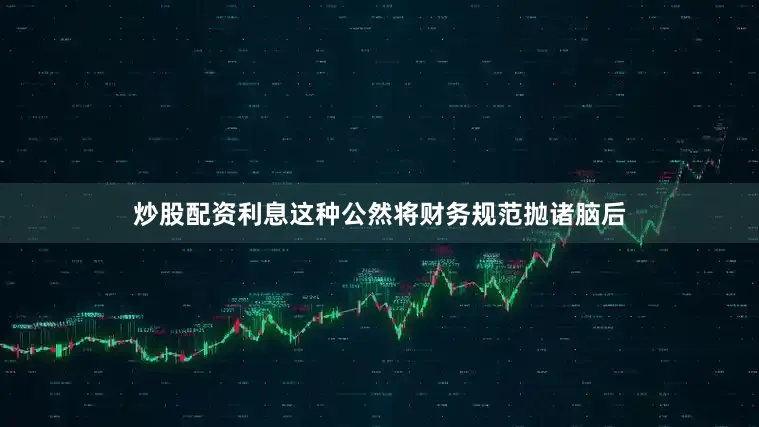 炒股配资利息这种公然将财务规范抛诸脑后